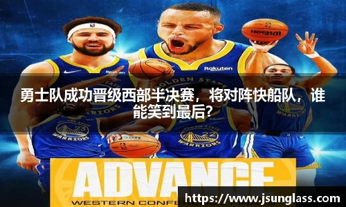 勇士队成功晋级西部半决赛，将对阵快船队，谁能笑到最后？