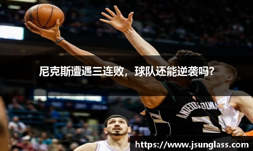尼克斯遭遇三连败，球队还能逆袭吗？