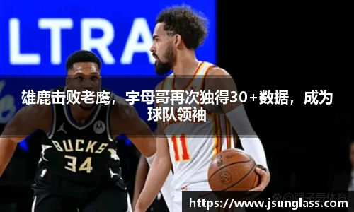 雄鹿击败老鹰，字母哥再次独得30+数据，成为球队领袖