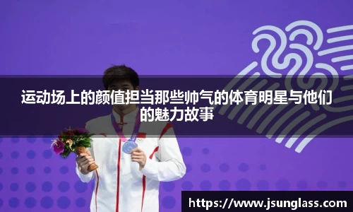 运动场上的颜值担当那些帅气的体育明星与他们的魅力故事