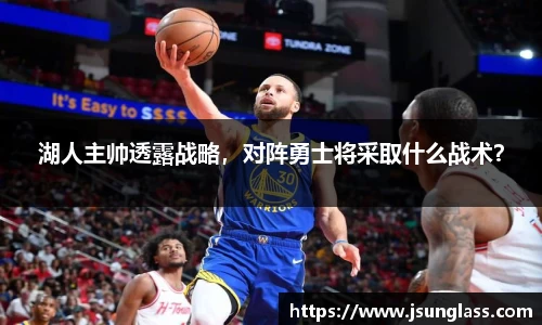 湖人主帅透露战略，对阵勇士将采取什么战术？