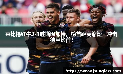 莱比锡红牛3-1胜斯图加特，榜首距离缩短，冲击德甲榜首！