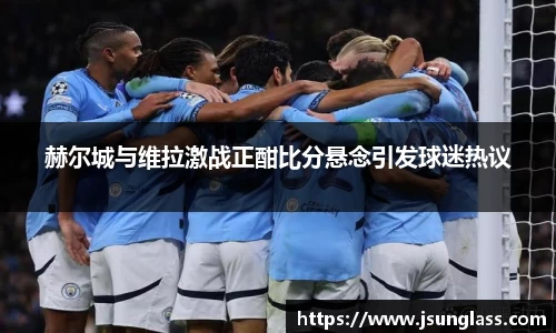 赫尔城与维拉激战正酣比分悬念引发球迷热议