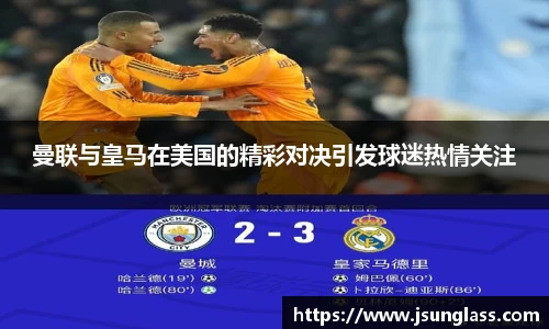 曼联与皇马在美国的精彩对决引发球迷热情关注