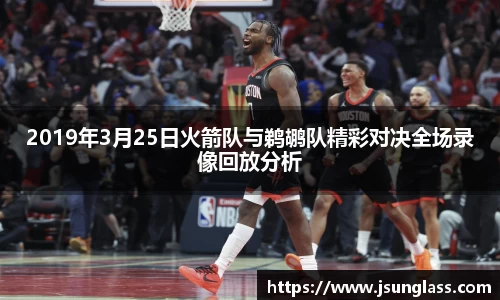 2019年3月25日火箭队与鹈鹕队精彩对决全场录像回放分析